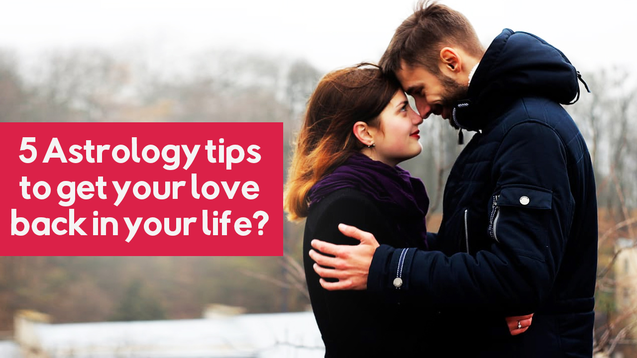 5 Astrology tips to get your love back in your life?