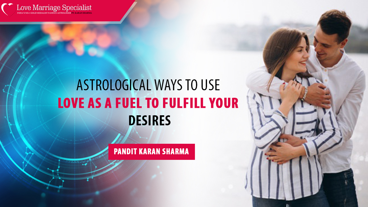 Astrological ways to use love as a fuel to fulfill your desires